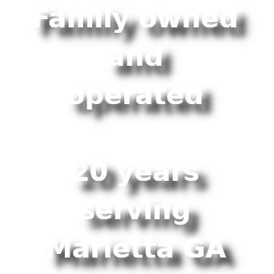 Family owned and operated. 20 years serving Marietta GA